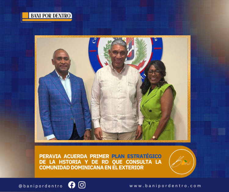 PERAVIA ACUERDA PRIMER PLAN ESTRATÉGICO DE LA HISTORIA Y DE RD QUE CONSULTA LA COMUNIDAD DOMINICANA EN EL EXTERIOR